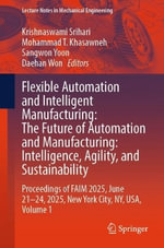 Flexible Automation and Intelligent Manufacturing : The Future of Automation and Manufacturing: Intelligence, Agility, and Sustainability : Proceedings of FAIM 2025, June 21-24, 2025, New York City, NY, USA, Volume 1 - Krishnaswami Srihari