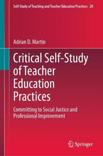 Critical Self-Study of Teacher Education Practices : Committing to Social Justice and Professional Improvement - Adrian D. Martin