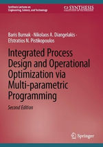 Integrated Process Design and Operational Optimization via Multi-parametric Programming : Synthesis Lectures on Engineering, Science, and Technology - Baris Burnak