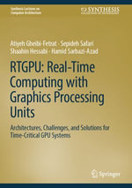 RTGPU: Real-Time Computing with Graphics Processing Units : Architectures, Challenges, and Solutions for Time-Critical GPU Systems - Atiyeh Gheibi-Fetrat