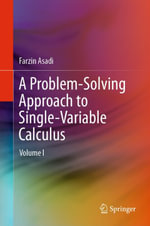 A Problem-Solving Approach to Single-Variable Calculus : Volume I - Farzin Asadi