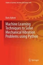 Machine Learning Techniques to Solve Mechanical Vibration Problems Using Python : Studies in Systems, Decision and Control - Baris Aykent