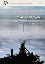 Mines and Water : Interpreting European Industrial Heritage in the Anthropocene - Nathanaël Wallenhorst