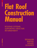 Flat Roof Construction Manual : Materials, Design, Applications - Sedlbauer, Klaus / Schunck, Eberhard / Barthel, Rainer / Kunzel, Hartwig