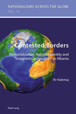 Contested Borders : Territorialization, National Identity and «Imagined Geographies» in Albania - Ilir Kalemaj