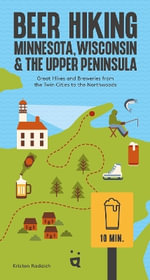 Beer Hiking Northwoods : Great Hikes and Breweries in Minnesota, Wisconsin and the Upper Peninsula - Kristen Radaich