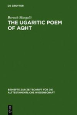 The Ugaritic Poem of AQHT : Text - Translation - Commentary : Text - Translation - Commentary - Baruch Margalit