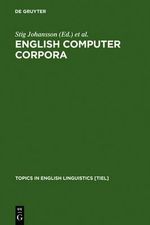 English Computer Corpora : Selected Papers and Research Guide : Selected Papers and Research Guide - Anna-Brita Stenstrom