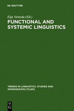 Functional and Systemic Linguistics : Approaches and Uses : Approaches and Uses - Eija Ventola