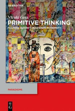 Primitive Thinking : Figuring Alterity in German Modernity - Nicola Gess