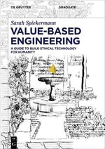 Value-Based Engineering : A Guide to Building Ethical Technology for Humanity - Sarah Spiekermann