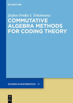 Commutative Algebra Methods for Coding Theory : De Gruyter Studies in Mathematics - Stefan Ovidiu I. Tohaneanu