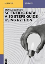 Scientific Data : A 50 Steps Guide using Python - Matthias Josef Hofmann