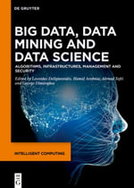 Big Data, Data Mining and Data Science : Algorithms, Infrastructures, Management and Security - George Dimitoglou