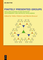 Finitely Presented Groups : With Applications in Post-Quantum Cryptography and Artificial Intelligence - Martin Kreuzer