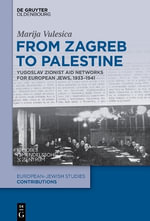 From Zagreb to Palestine : Yugoslav Zionist Aid Networks for European Jews, 1933-1941 - Marija Vulesica