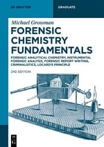 Forensic Chemistry : Qualitative Analytical Chemistry, Quantitative Analytical Chemistry, Instrumental Analysis - Michael Grossman