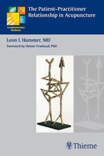 The Patient-Practitioner Relationship in Acupuncture : Complimentary Medicine - Leon I. Hammer