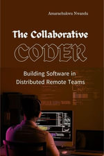 The Collaborative Coder : Building Software in Distributed Remote Teams - Amarachukwu Nwandu