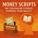 Money Scripts : The Childhood Stories Running Your Wallet - Marcus Reed