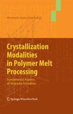 Crystallization Modalities in Polymer Melt Processing : Fundamental Aspects of Structure Formation - Hermann Janeschitz-Kriegl