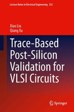Trace-Based Post-Silicon Validation for VLSI Circuits : Lecture Notes in Electrical Engineering : Book 252 - Xiao Liu