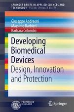 Developing Biomedical Devices : Design, Innovation and Protection - Barbara Colombo
