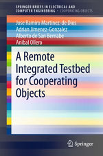 A Remote Integrated Testbed for Cooperating Objects : SpringerBriefs in Electrical and Computer Engineering - Jose Ramiro Martinez-de Dios