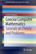 Concise Computer Mathematics : Tutorials on Theory and Problems - Ovidiu Bagdasar