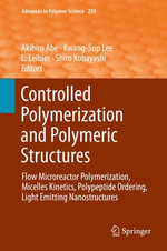 Controlled Polymerization and Polymeric Structures : Flow Microreactor Polymerization, Micelles Kinetics, Polypeptide Ordering, Light Emitting Nanostructures - Author