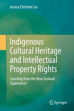 Indigenous Cultural Heritage and Intellectual Property Rights : Learning from the New Zealand Experience? - Jessica Christine Lai