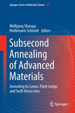 Subsecond Annealing of Advanced Materials : Annealing by Lasers, Flash Lamps and Swift Heavy Ions - Author
