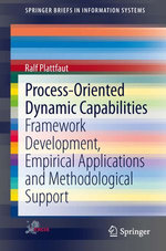 Process-Oriented Dynamic Capabilities : Framework Development, Empirical Applications and Methodological Support - Ralf Plattfaut