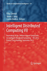 Intelligent Distributed Computing VII : Proceedings of the 7th International Symposium on Intelligent Distributed Computing - IDC 2013, Prague, Czech Republic, September 2013 - Filip Zavoral