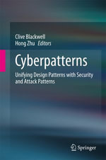 Cyberpatterns : Unifying Design Patterns with Security and Attack Patterns - Clive Blackwell