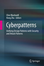 Cyberpatterns : Unifying Design Patterns with Security and Attack Patterns - Clive Blackwell