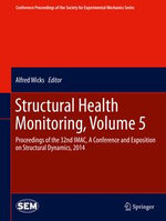 Structural Health Monitoring, Volume 5 : Proceedings of the 32nd IMAC, A Conference and Exposition on Structural Dynamics, 2014 - Alfred Wicks