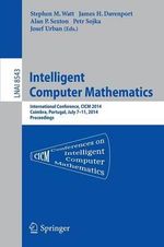 Intelligent Computer Mathematics : CICM 2014 Joint Events: Calculemus, DML, MKM, and Systems and Projects 2014, Coimbra, Portugal, July 7-11, 2014. Proceedings - Alan Sexton