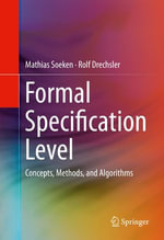 Formal Specification Level : Concepts, Methods, and Algorithms - Mathias Soeken