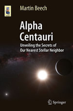 Alpha Centauri : Unveiling the Secrets of Our Nearest Stellar Neighbor - Martin Beech