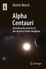 Alpha Centauri : Unveiling the Secrets of Our Nearest Stellar Neighbor - Martin Beech