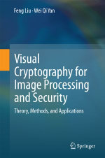 Visual Cryptography for Image Processing and Security : Theory, Methods, and Applications - Feng Liu