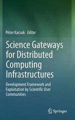 Science Gateways for Distributed Computing Infrastructures : Development Framework and Exploitation by Scientific User Communities - PÃ©ter Kacsuk