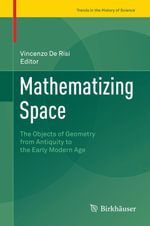 Mathematizing Space : The Objects of Geometry from Antiquity to the Early Modern Age - Vincenzo De Risi