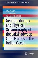 Geomorphology and Physical Oceanography of the Lakshadweep Coral Islands in the Indian Ocean : SpringerBriefs in Earth Sciences - T. N. Prakash
