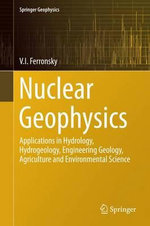 Nuclear Geophysics : Applications in Hydrology, Hydrogeology, Engineering Geology, Agriculture and Environmental Science - V.I. Ferronsky