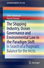 The Shipping Industry, Ocean Governance and Environmental Law in the Paradigm Shift : In Search of a Pragmatic Balance for the Arctic - Tafsir Johansson