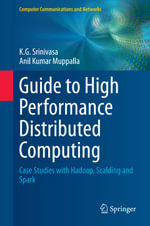 Guide to High Performance Distributed Computing : Case Studies with Hadoop, Scalding and Spark - K. G. Srinivasa
