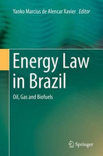 Energy Law in Brazil : Oil, Gas and Biofuels - Yanko Marcius de Alencar Xavier