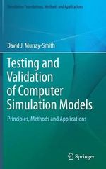 Testing and Validation of Computer Simulation Models : Principles, Methods and Applications - David J. Murray-Smith
